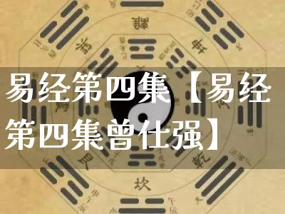 易经第四集【易经第四集曾仕强】_https://www.dao-sheng-yuan.com_八字_第1张