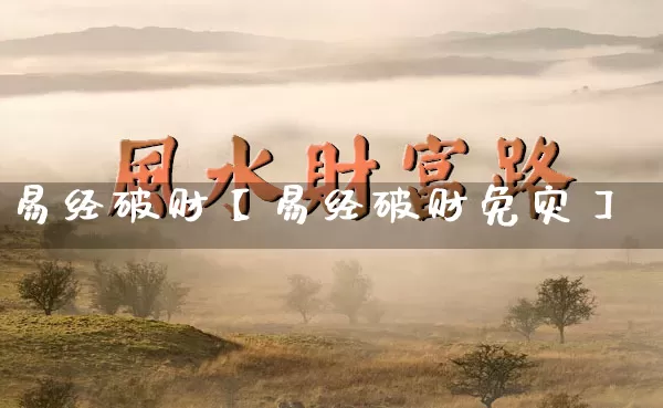 易经破财【易经破财免灾】_https://www.dao-sheng-yuan.com_易经_第1张