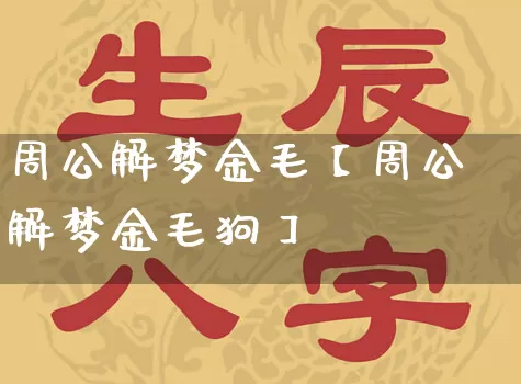 周公解梦金毛【周公解梦金毛狗】_https://www.dao-sheng-yuan.com_十二星座_第1张