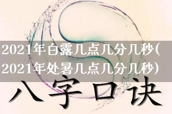 2021年白露几点几分几秒(2021年处暑几点几分几秒)_https://www.dao-sheng-yuan.com_起名_第1张