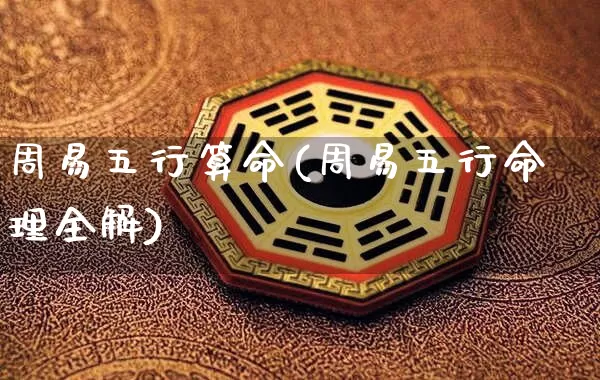 周易五行算命(周易五行命理全解)_https://www.dao-sheng-yuan.com_起名_第1张