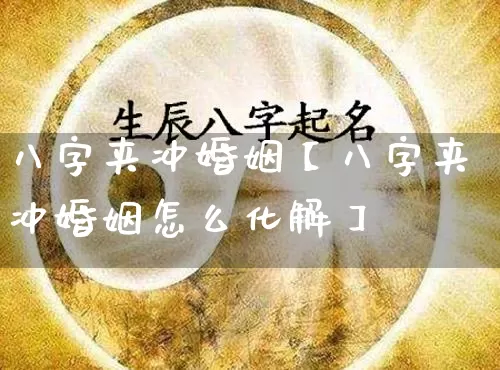 八字夹冲婚姻【八字夹冲婚姻怎么化解】_https://www.dao-sheng-yuan.com_算命_第1张