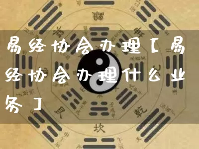 易经协会办理【易经协会办理什么业务】_https://www.dao-sheng-yuan.com_五行_第1张