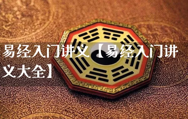 易经入门讲义【易经入门讲义大全】_https://www.dao-sheng-yuan.com_起名_第1张