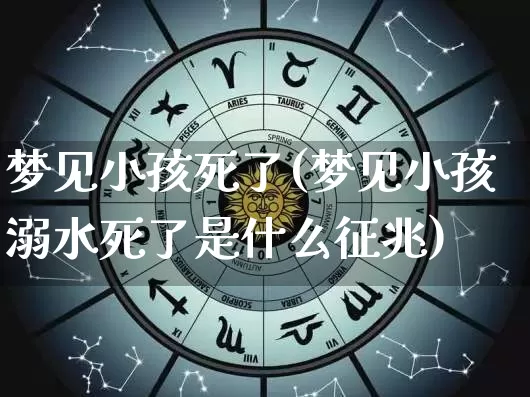 梦见小孩死了(梦见小孩溺水死了是什么征兆)_https://www.dao-sheng-yuan.com_八字_第1张