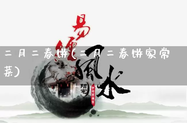 二月二春饼(二月二春饼家常菜)_https://www.dao-sheng-yuan.com_八字_第1张