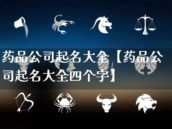药品公司起名大全【药品公司起名大全四个字】_起名_第1张_道圣缘 药品公司起名大全【药品公司起名大全四个字】_https://www.dao-sheng-yuan.com_起名_第1张
