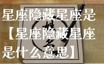 星座隐藏星座是【星座隐藏星座是什么意思】_https://www.dao-sheng-yuan.com_起名_第1张