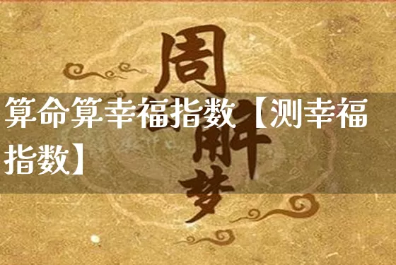 算命算幸福指数【测幸福指数】_https://www.dao-sheng-yuan.com_算命_第1张