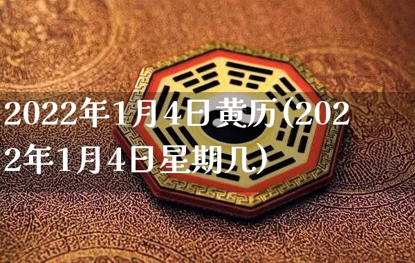 2022年1月4日黄历(2022年1月4日星期几)_https://www.dao-sheng-yuan.com_易经_第1张
