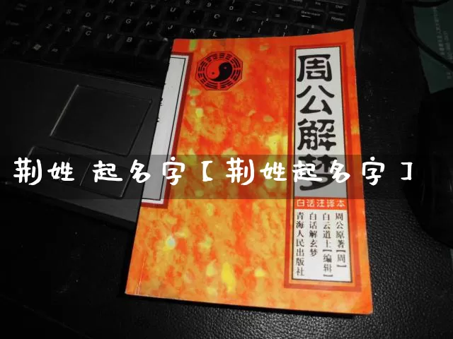 荆姓 起名字【荆姓起名字】_https://www.dao-sheng-yuan.com_道源国学_第1张