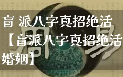 盲 派八字真招绝活【盲派八字真招绝活婚姻】_https://www.dao-sheng-yuan.com_风水_第1张