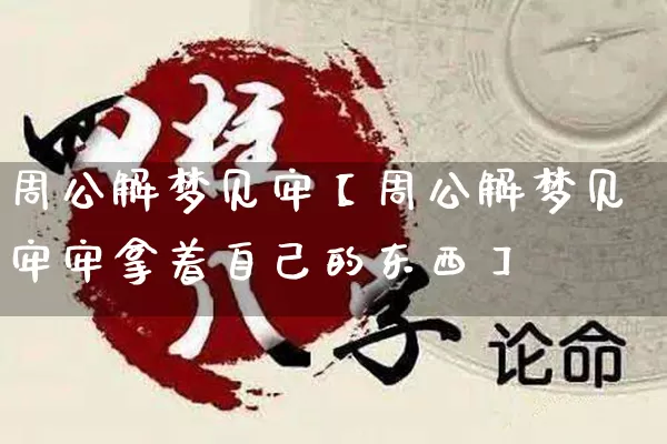 周公解梦见牢【周公解梦见牢牢拿着自己的东西】_周公解梦_第1张_道圣缘 周公解梦见牢【周公解梦见牢牢拿着自己的东西】_https://www.dao-sheng-yuan.com_周公解梦_第1张