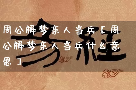 周公解梦亲人当兵【周公解梦亲人当兵什么意思】_周公解梦_第1张_道圣缘 周公解梦亲人当兵【周公解梦亲人当兵什么意思】_https://www.dao-sheng-yuan.com_周公解梦_第1张