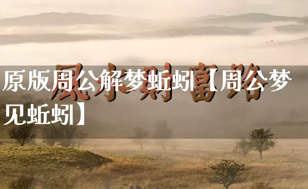 原版周公解梦蚯蚓【周公梦见蚯蚓】_https://www.dao-sheng-yuan.com_五行_第1张