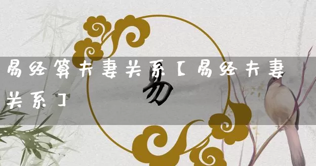 易经算夫妻关系【易经夫妻关系】_https://www.dao-sheng-yuan.com_道源国学_第1张