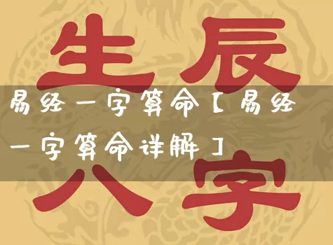 易经一字算命【易经一字算命详解】_https://www.dao-sheng-yuan.com_十二星座_第1张