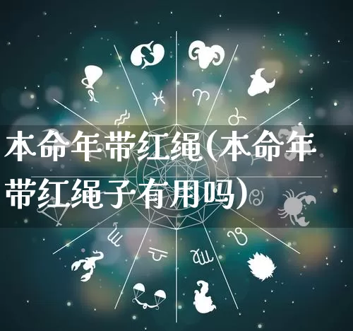 本命年带红绳(本命年带红绳子有用吗)_https://www.dao-sheng-yuan.com_十二星座_第1张