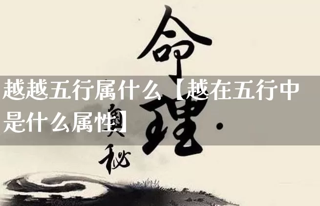 越越五行属什么【越在五行中是什么属性】_https://www.dao-sheng-yuan.com_十二星座_第1张