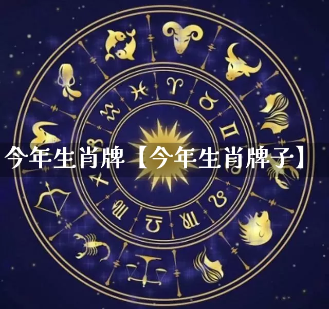 今年生肖牌【今年生肖牌子】_https://www.dao-sheng-yuan.com_风水_第1张