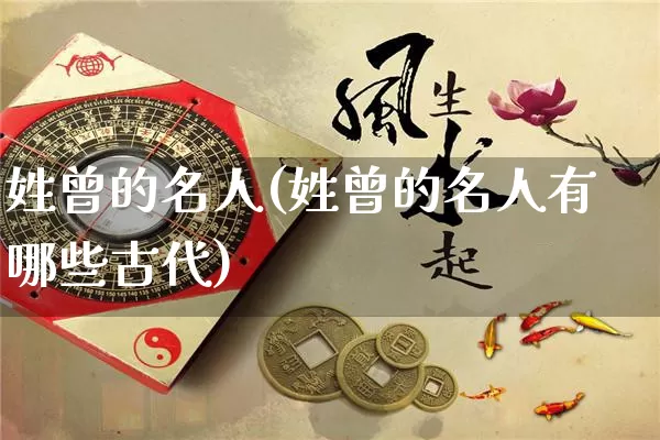 姓曾的名人(姓曾的名人有哪些古代)_https://www.dao-sheng-yuan.com_道源国学_第1张