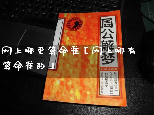 网上哪里算命准【网上哪有算命准的】_https://www.dao-sheng-yuan.com_周公解梦_第1张