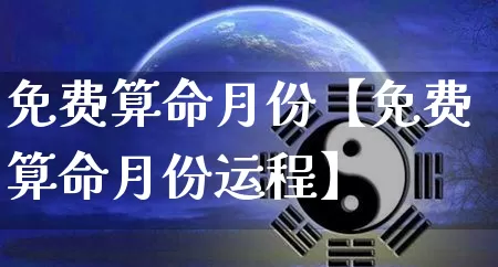 免费算命月份【免费算命月份运程】_https://www.dao-sheng-yuan.com_十二星座_第1张