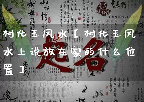 树化玉风水【树化玉风水上说放在家的什么位置】_https://www.dao-sheng-yuan.com_八字_第1张