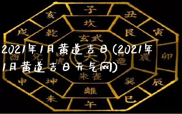 2021年1月黄道吉日(2021年1月黄道吉日天气网)_https://www.dao-sheng-yuan.com_周公解梦_第1张