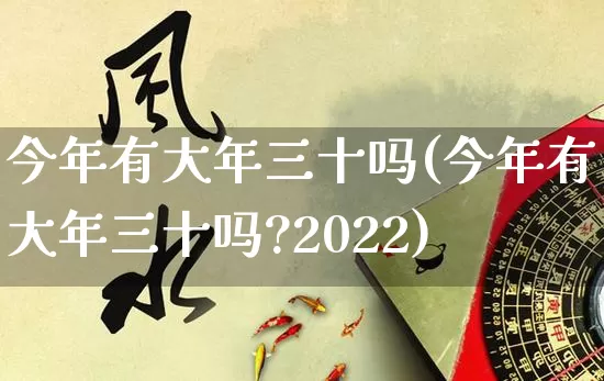今年有大年三十吗(今年有大年三十吗?2022)_https://www.dao-sheng-yuan.com_周公解梦_第1张