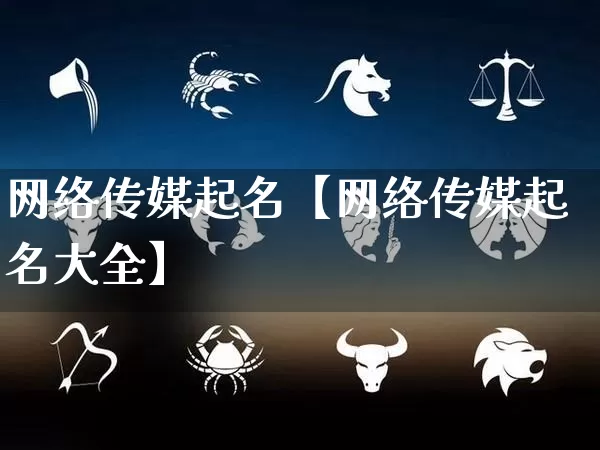 网络传媒起名【网络传媒起名大全】_https://www.dao-sheng-yuan.com_起名_第1张