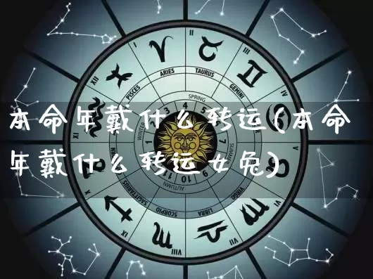 本命年戴什么转运(本命年戴什么转运女兔)_https://www.dao-sheng-yuan.com_八字_第1张