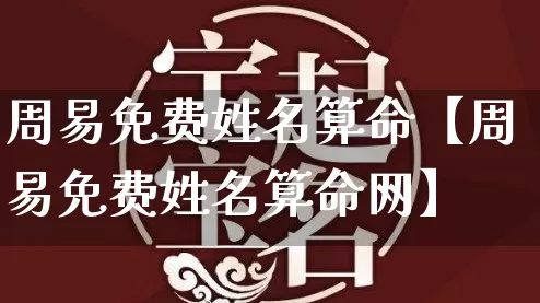 周易免费姓名算命【周易免费姓名算命网】_https://www.dao-sheng-yuan.com_八字_第1张