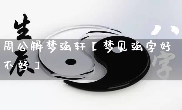 周公解梦强轩【梦见强字好不好】_https://www.dao-sheng-yuan.com_十二星座_第1张