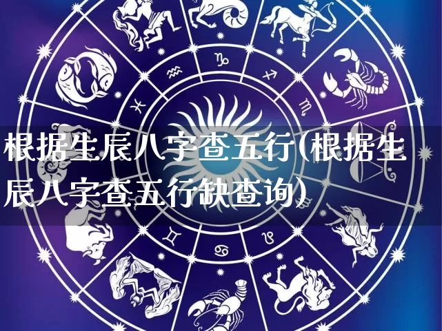 根据生辰八字查五行(根据生辰八字查五行缺查询)_https://www.dao-sheng-yuan.com_易经_第1张