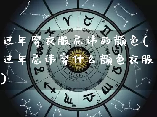 过年穿衣服忌讳的颜色(过年忌讳穿什么颜色衣服)_https://www.dao-sheng-yuan.com_五行_第1张