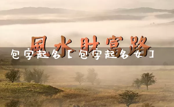 包字起名【包字起名女】_https://www.dao-sheng-yuan.com_十二星座_第1张