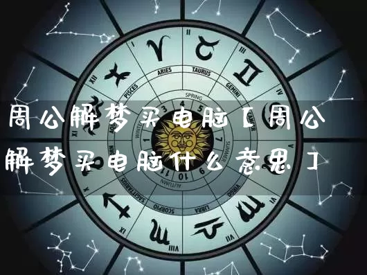 周公解梦买电脑【周公解梦买电脑什么意思】_https://www.dao-sheng-yuan.com_五行_第1张