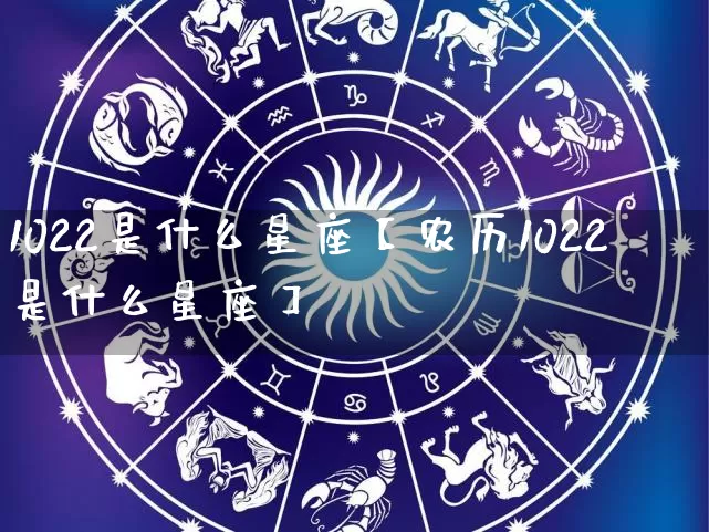 1022是什么星座【农历1022是什么星座】_https://www.dao-sheng-yuan.com_十二星座_第1张