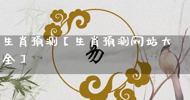 生肖预测【生肖预测网站大全】_https://www.dao-sheng-yuan.com_风水_第1张