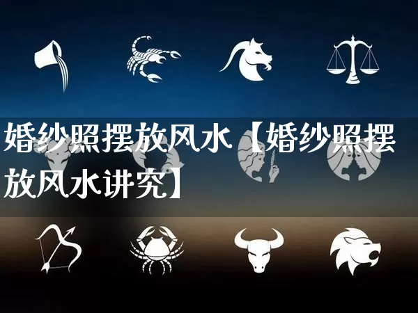 婚纱照摆放风水【婚纱照摆放风水讲究】_风水_第1张_道圣缘 婚纱照摆放风水【婚纱照摆放风水讲究】_https://www.dao-sheng-yuan.com_风水_第1张