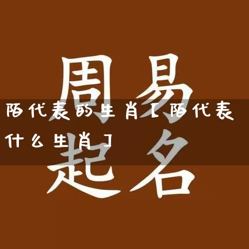 陌代表的生肖【陌代表什么生肖】_https://www.dao-sheng-yuan.com_风水_第1张