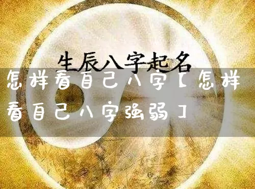怎样看自己八字【怎样看自己八字强弱】_https://www.dao-sheng-yuan.com_算命_第1张