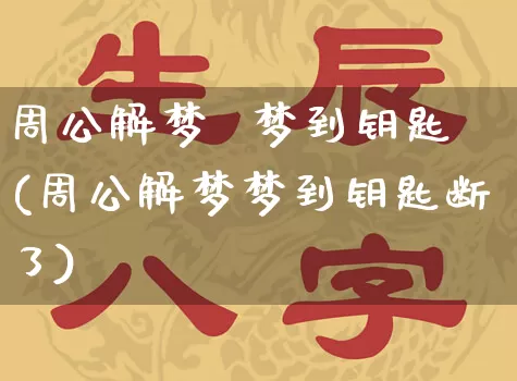 周公解梦  梦到钥匙(周公解梦梦到钥匙断了)_https://www.dao-sheng-yuan.com_周公解梦_第1张