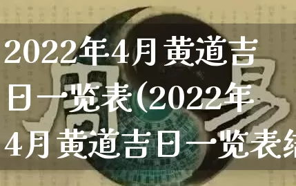 2022年4月黄道吉日一览表(2022年4月黄道吉日一览表结婚)_https://www.dao-sheng-yuan.com_道源国学_第1张