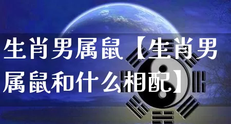 生肖男属鼠【生肖男属鼠和什么相配】_https://www.dao-sheng-yuan.com_起名_第1张
