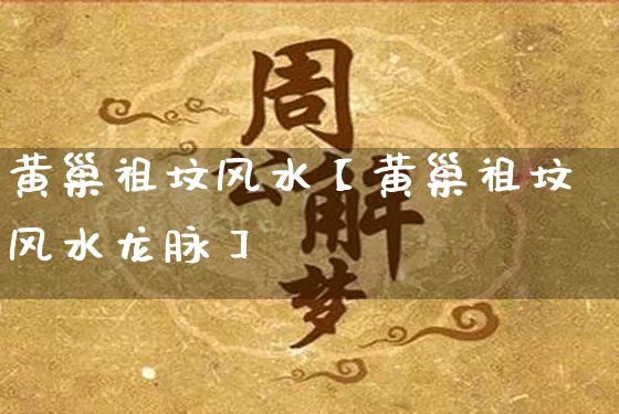 黄巢祖坟风水【黄巢祖坟风水龙脉】_https://www.dao-sheng-yuan.com_五行_第1张