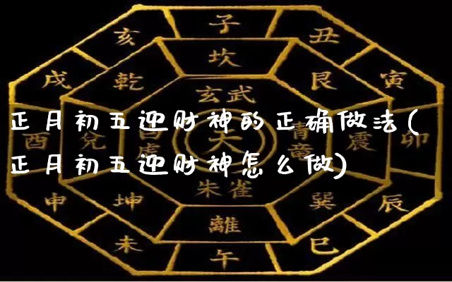 正月初五迎财神的正确做法(正月初五迎财神怎么做)_https://www.dao-sheng-yuan.com_周公解梦_第1张