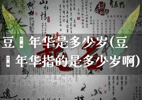 豆蔻年华是多少岁(豆蔻年华指的是多少岁啊)_https://www.dao-sheng-yuan.com_起名_第1张