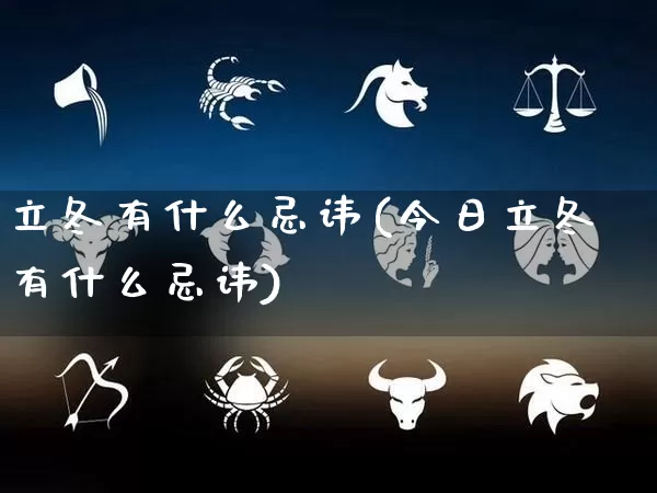 立冬有什么忌讳(今日立冬有什么忌讳)_https://www.dao-sheng-yuan.com_道源国学_第1张